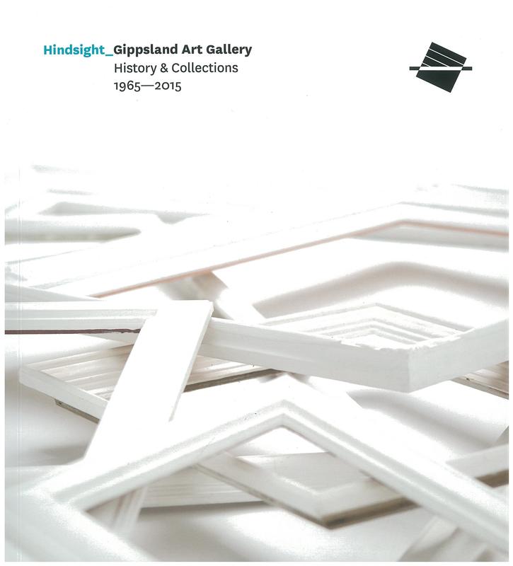 Hindsight : Gippsland Art Gallery history and collections 1965-2015 / written and compiled by Simon Gregg ; collection photography by Lindsay Roberts cover