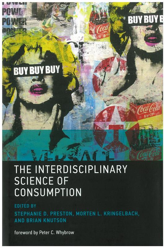 The interdisciplinary science of consumption / [edited by] Stephanie D. Preston, Morten L. Kringelbach, and Brian Knutson cover