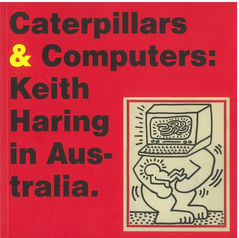 Caterpillars and computers : Keith Haring in Australia / [edited by Hannah Matthews] cover