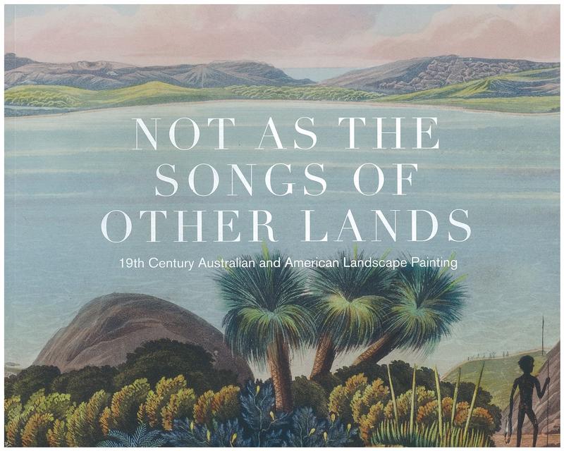 Not as the songs of other lands : 19th century Australian and American landscape painting / [Meighen Katz] cover