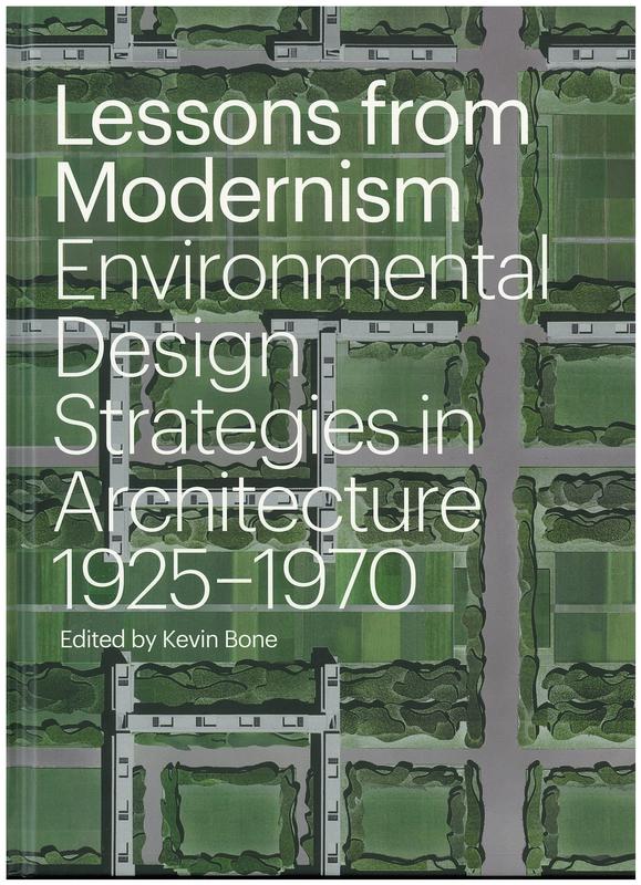 Lessons from modernism : environmental design strategies in architecture, 1925-1970 /​ Kevin Bone, editor with Steven Hillyer and Sunnie Joh ; essays by Daniel A. Barber [and 5 others] cover