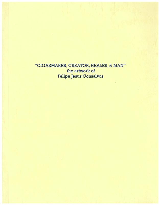 "Cigarmaker, creator, healer, and man" : the artwork of Felipe Jesus Consalvos / [by Brendan Greaves] cover