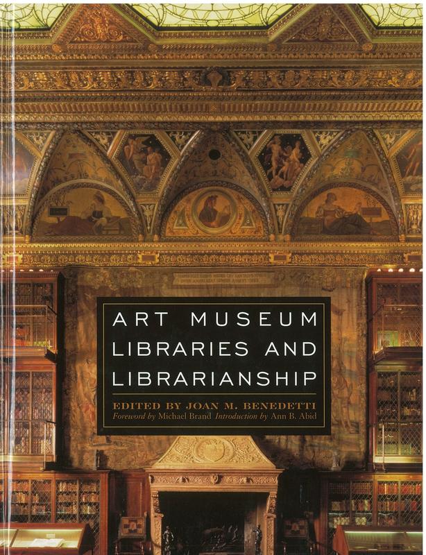 Art museum libraries and librarianship /  edited by Joan M. Benedetti ; foreword by Michael Brand ; introduction by Ann B. Abid cover