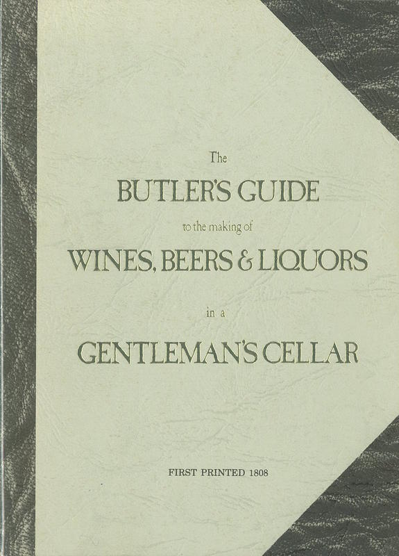 The butler's guide to the making of wines, beers, &​ liquors in a gentleman's cellar ; from a book by J. Davies whose ninth edition was published in 1908 / [Geoff G. Tonta] cover