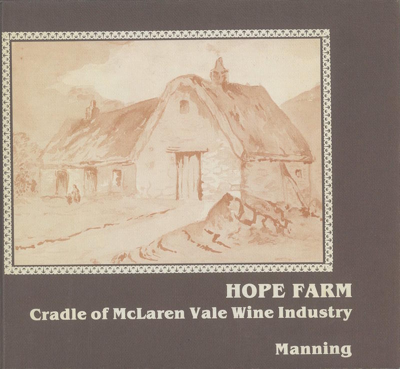 Hope Farm : cradle of the McLaren Vale wine industry : the life and times of its founder George Pitches Manning, maltster, farmer, winemaker and a brief history of McLaren Vale recorded from the reminiscences of early residents of the district / compiled by Geoffrey Haydon Manning cover