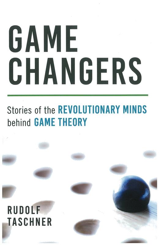 Game changers : stories of the revolutionary minds behind game theory / Rudolf Taschner ; translated by Brian Taylor cover