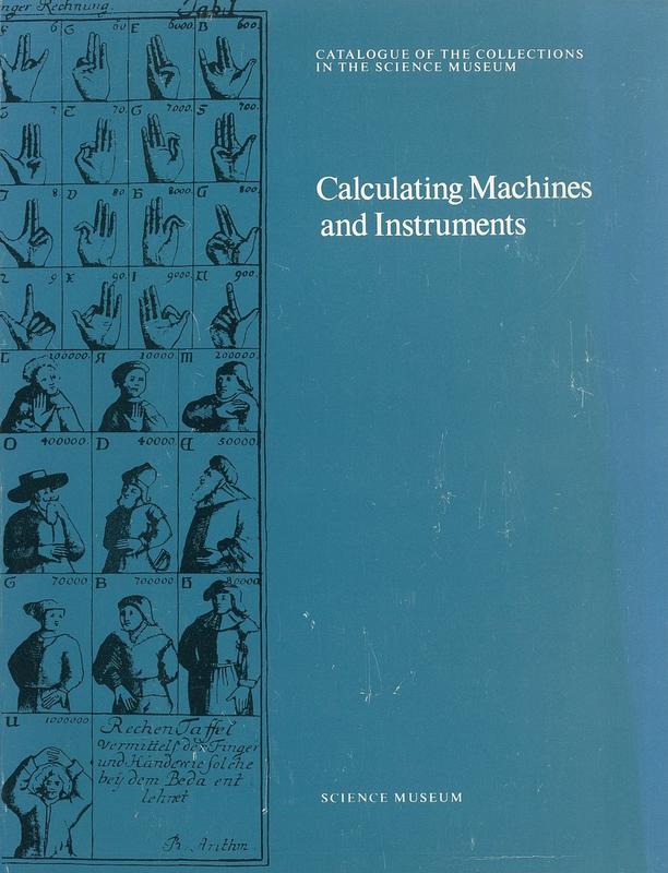 Calculating machines and instruments : catalogue of the collections in the Science Museum / originally compiled by D. Baxandall ; revised and updated by Jane Pugh cover