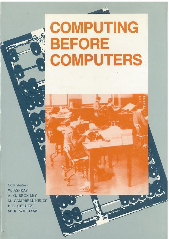 Computing before computers / edited by William Aspray ; contributions by W. Aspray, A. G. Bromley, M. Campbell-Kelly, P. E. Ceruzzi, M. R. Williams cover