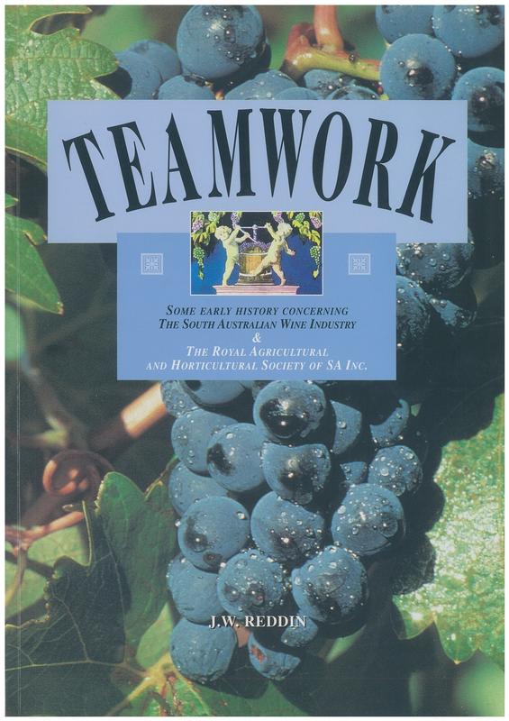 Teamwork : some early history concerning the South Australian wine industry and the Royal Agricultural and Horticultural Society of South Australia /​ J.W. Reddin cover