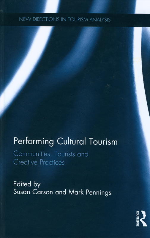 Performing cultural tourism : communities, tourists and creative practices /​ edited by Susan Carson and Mark Pennings cover