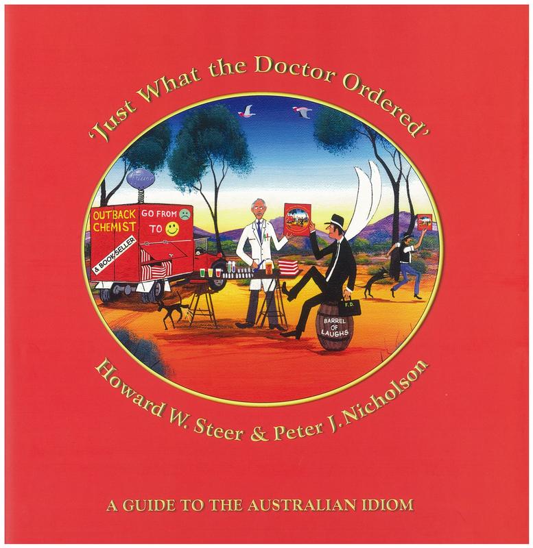 Just what the doctor ordered! A guide to the Australian idiom : the larrikins' perspective Peter James Nicholson ; Howard William Steer cover
