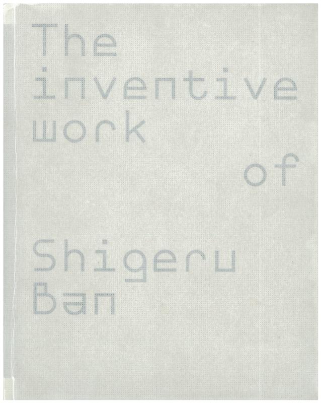 The inventive work of Shigeru Ban /​ [essay by] Julian Worrall ; [preface by] Gene Sherman ; Shigeru Ban, architect cover
