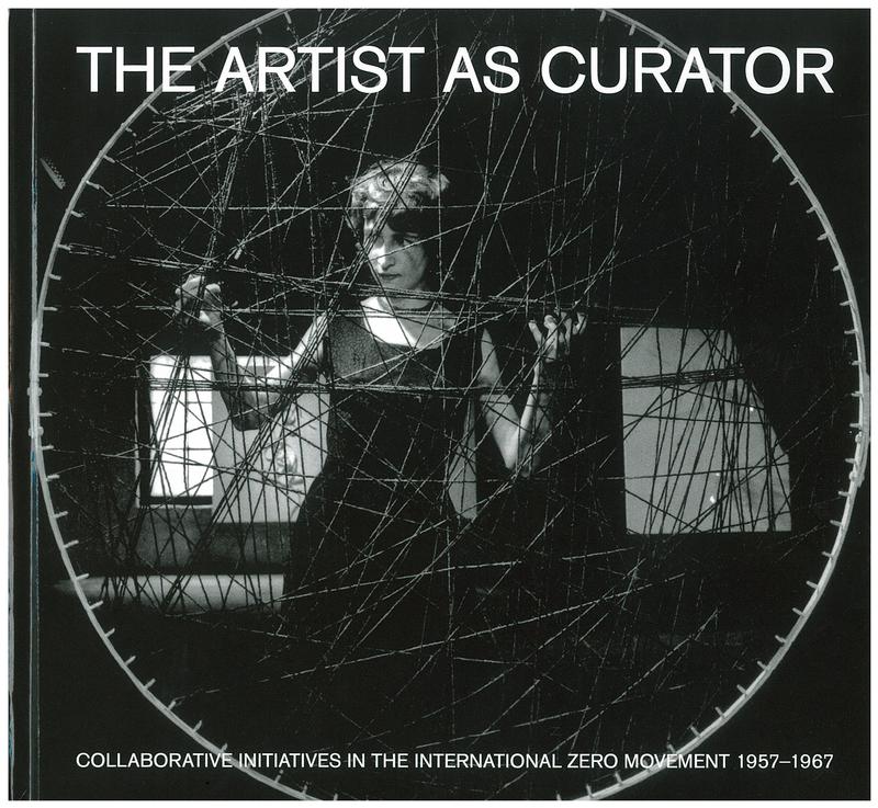 The artist as curator : collaborative initiatives in the International ZERO movement, 1957-1967 / Tiziana Caianiello, Mattijs Visser (editors) cover