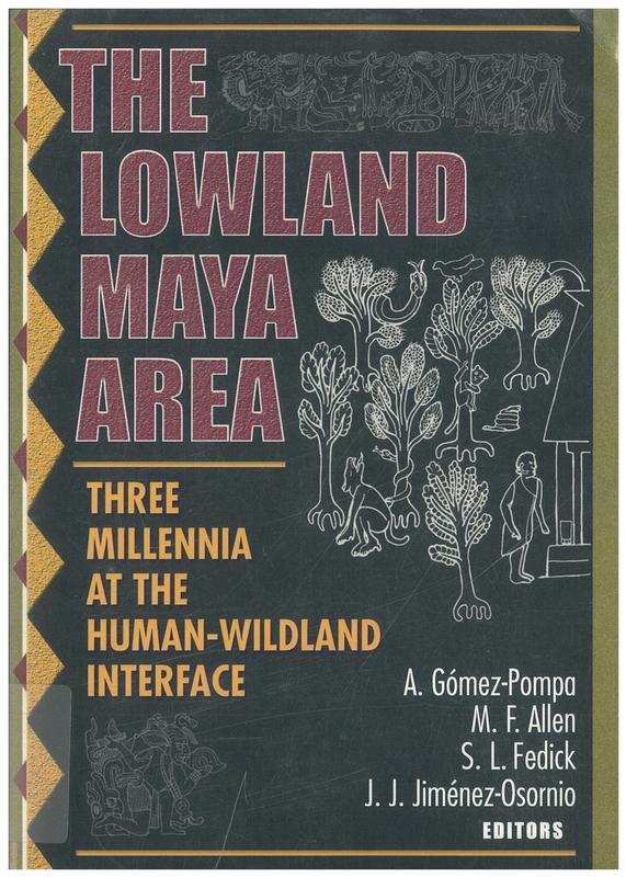 The Lowland Maya area : three millenia at the human-wildland interface / edited by Arturo Gomez-Pompa, Michael F. Allen, Scott L. Fedick, & Juan J. Jimenez-Osornio cover