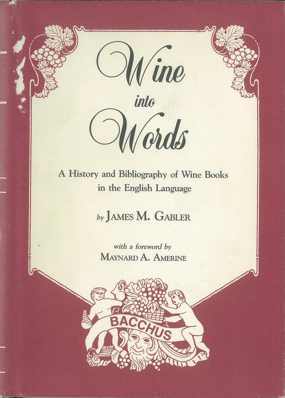 Wine into words : a history and bibliography of wine books in the English language / by James M. Gabler ; foreword by Maynard A. Amerine cover