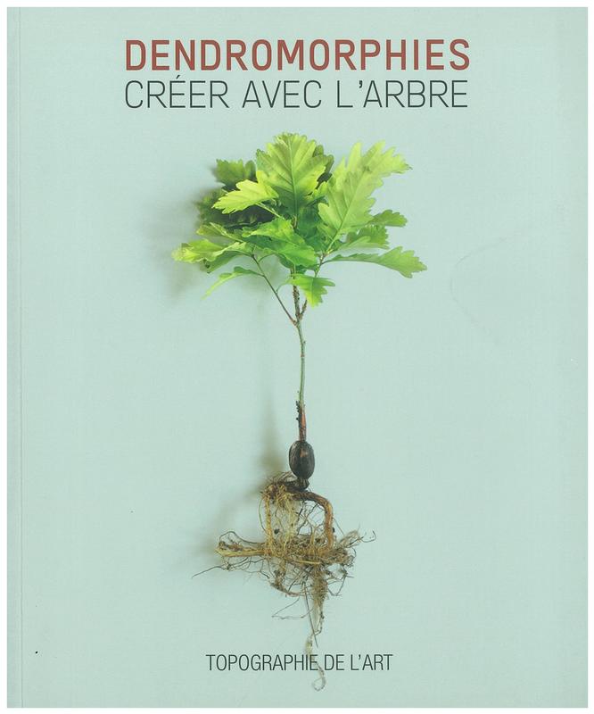 Dendromorphies : créer avec l'arbre / commissariat, Paul Ardenne cover