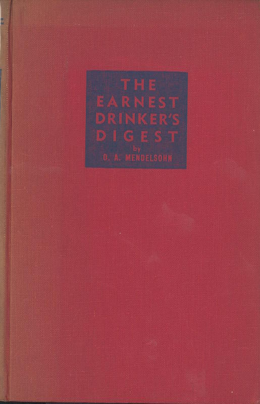 The earnest drinker's digest : a short and simple account of alcoholic beverages (with a glossary) for curious drinkers / by Oscar A. Mendelsohn cover
