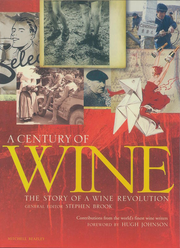 A century of wine : the story of a wine revolution / general editor: Stephen Brook ; foreword by Hugh Johnson ; with contributions from the world's finest wine writers cover