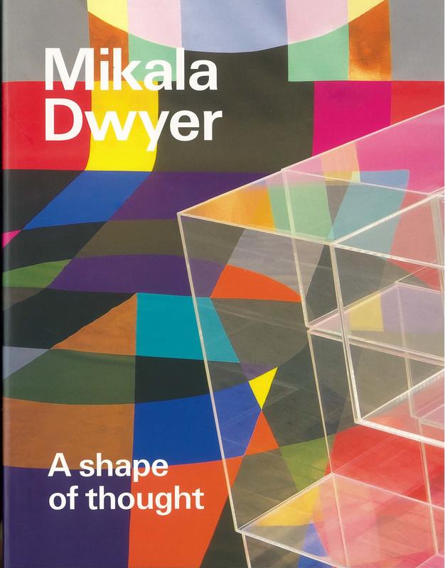 Mikala Dwyer : a shape of thought / Wayne Tunnicliffe with Susan Best and Helen Hughes cover
