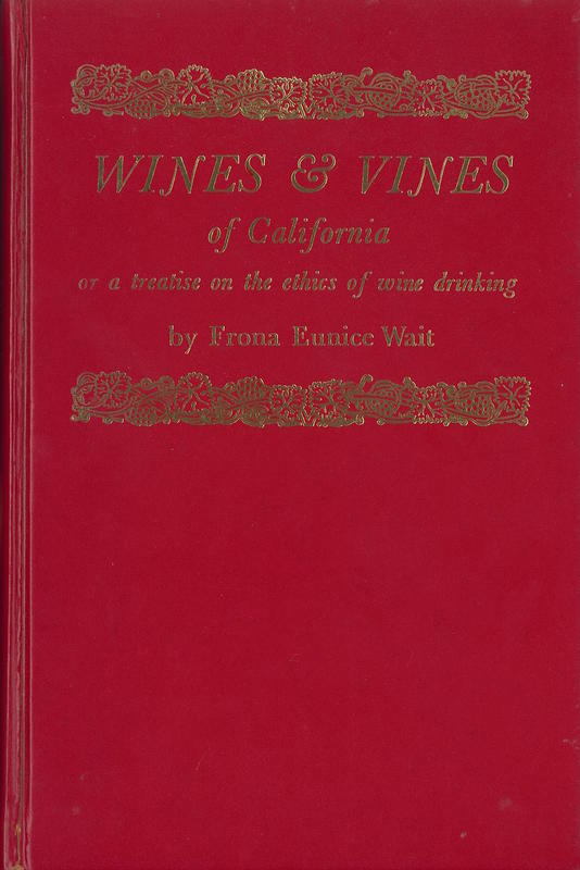Wines and vines of California, or a treatise on the ethics of wine drinking / by Frona Eunice Wait ; introduction by Maynard A. Amerine cover