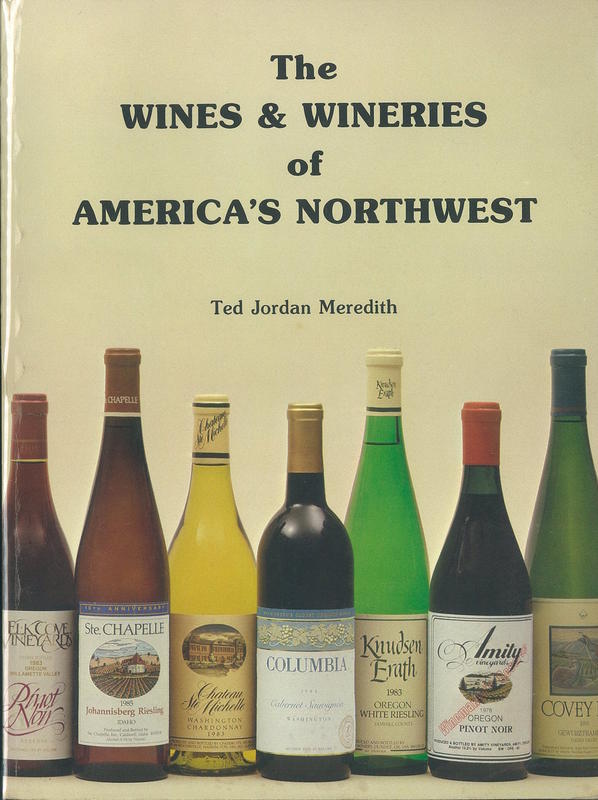The wines and wineries of America's northwest : the premium wines of Oregon, Washington, and Idaho / by Ted Jordan Meredith ; map drawings by Cynthia Lenz cover