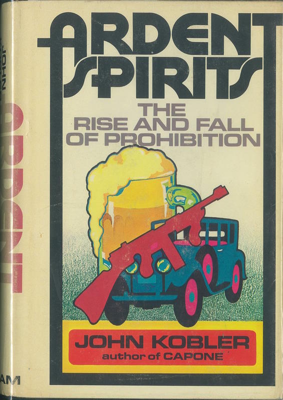 Ardent spirits : the rise and fall of prohibition / John Kobler cover