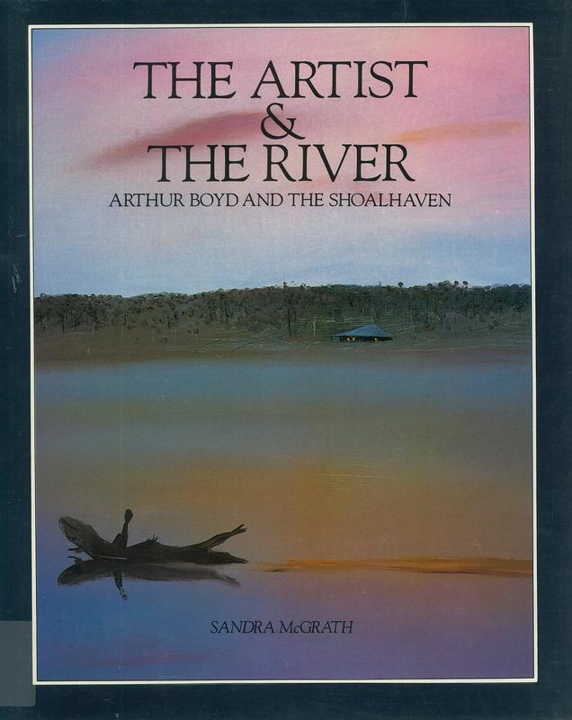 The artist &​ the river : Arthur Boyd and the Shoalhaven /​ by Sandra McGrath cover