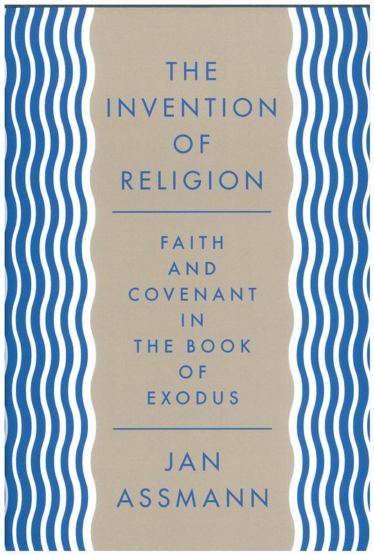 The invention of religion : faith and covenant in the Book of Exodus / Jan Assmann ; translated by Robert Savage cover