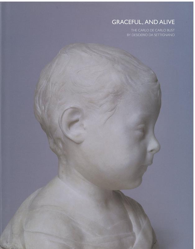 Graceful, and alive : the Carlo De Carlo bust by Desiderio da Settignano / Marie Amélie Carlier ; translated by Franck Dabell cover