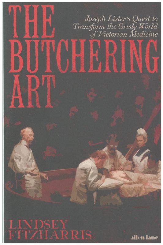 The butchering art : Joseph Lister's quest to transform the grisly world of Victorian medicine / Lindsey Fitzharris cover
