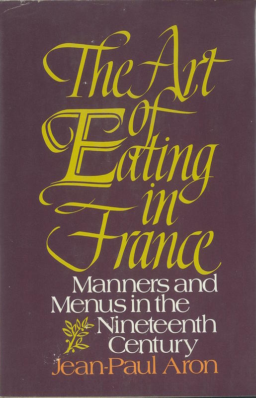 The art of eating in France : manners and menus in the nineteenth century / Jean-Paul Aron ; translated by Nina Rootes cover