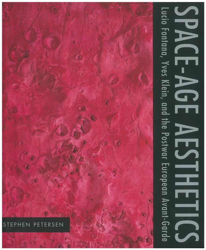 Space-age aesthetics : Lucio Fontana, Yves Klein, and the postwar European avant-garde / Stephen Petersen cover