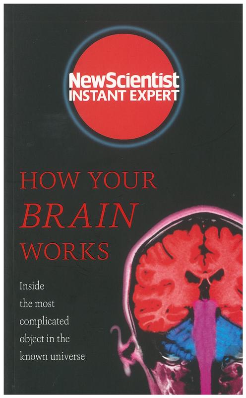 How your brain works : inside the most complicated object in the known universe / New Scientist cover