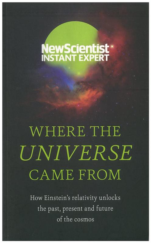 Where the universe came from : how Einstein's relativity unlocks the past, present and future of the cosmos / New Scientist cover