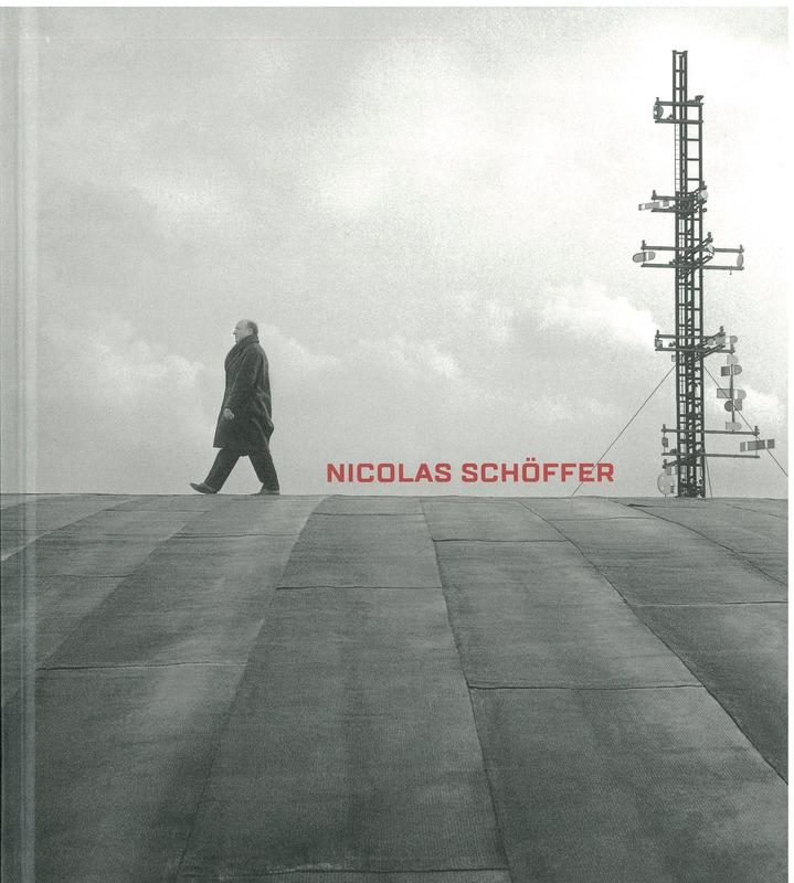 Nicolas Schöffer : space, light, time / edited by Arnauld Pierre ; with contributions by Sébastien Delot, Pauline Mari, Arnauld Pierre and Dominique Trudel cover