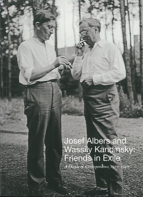 Josef Albers and Wassily Kandinsky : friends in exile : a decade of correspondence, 1929-1940 / Nicholas Fox Weber, Jessica Boissel cover