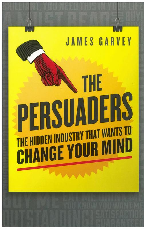 The persuaders : the hidden industry that wants to change your mind / James Garvey cover