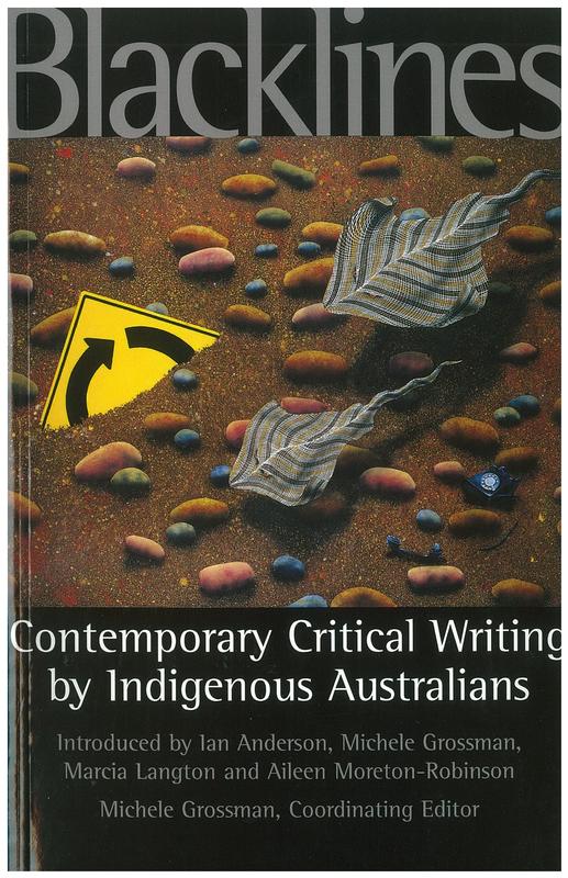 Blacklines : contemporary critical writing by indigenous Australians / Michele Grossman, coordinating editor ; introduced by Ian Anderson, Michele Grossman, Marcia Langton and Aileen Moreton-Robinson cover