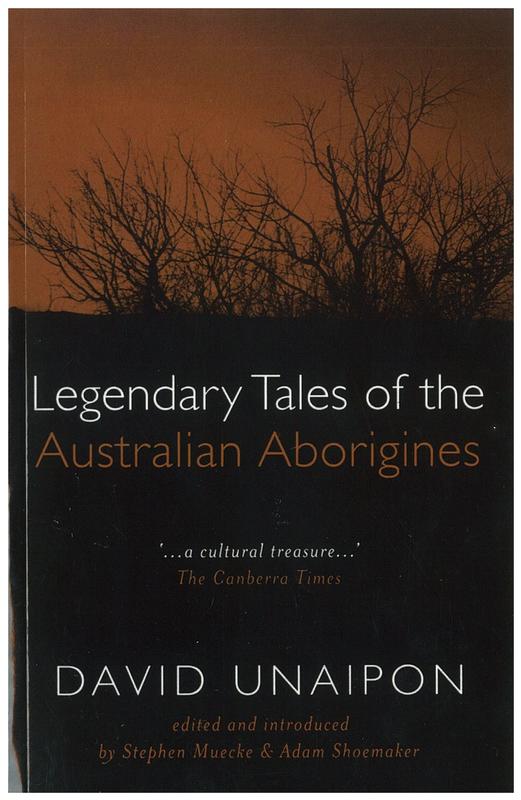 Legendary tales of the Australian Aborigines / David Unaipon ; edited by Stephen Muecke and Adam Shoemaker cover