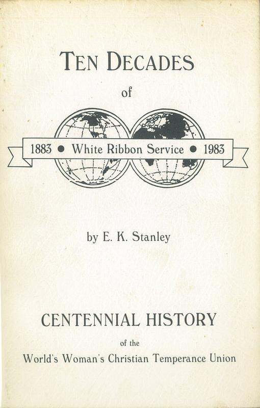 Ten decades of white ribbon service, 1883-1983 : a historical review of a century of service of the World's Woman's Christian Temperance Unions /​ by Edith Kirkendall Stanley cover