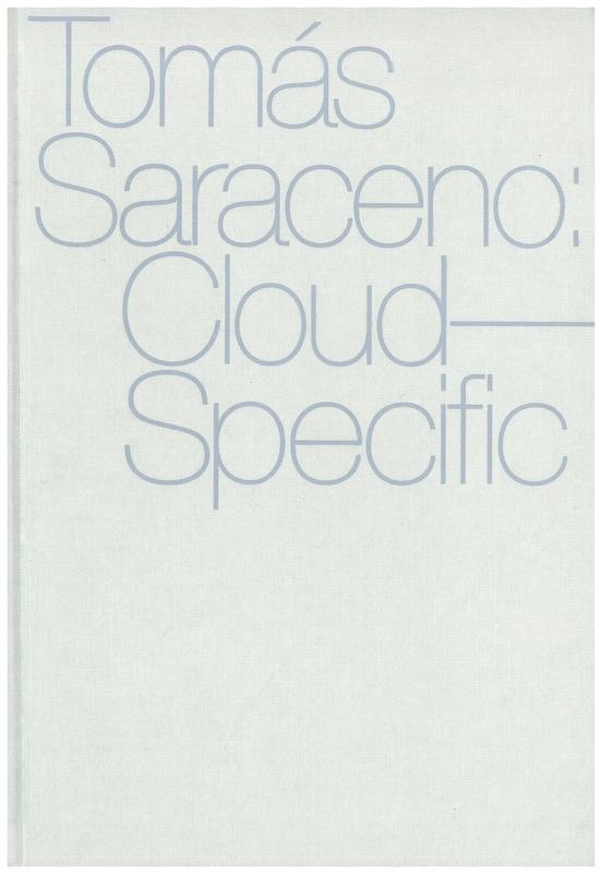 Tomás Saraceno : cloud-specific / Meredith Malone and Igor Marjanović ; contributions by Inés Katzenstein, Denis Weaire cover
