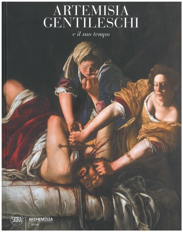 Artemisia Gentileschi e il suo tempo /​ catalogo, coordinamento scientifico, Francesca Baldassari ; saggi, Francesca Baldassari [and 6 others] cover
