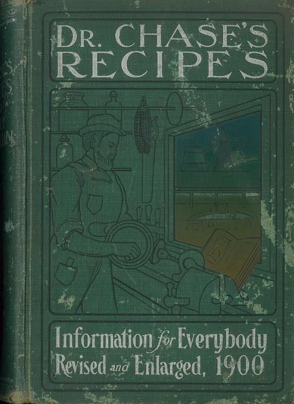 Dr. Chase's recipes, or, Information for everybody : an invaluable collection of over one thousand practical recipes for merchants, grocers, saloon-keepers, physicians, druggists, tanners, shoemakers, harnessmakers, painters, jewellers, blacksmiths, tinners, gunsmiths, farriers, barbers, bakers, dyers, renovators, farmers and families generally, with a rational treatment of pleurisy, inflammation of the lungs, and other inflammatory diseases, and also for general female debility and irregularities / by A. W. Chase, M. D cover