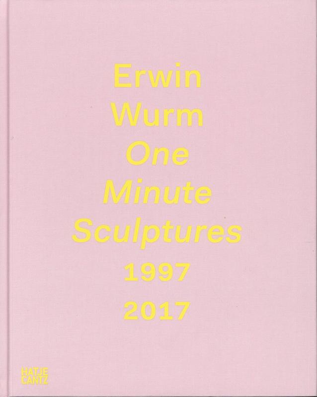 Erwin Wurm : one minute sculptures 1997-2017 / edited by Christa Steinle cover