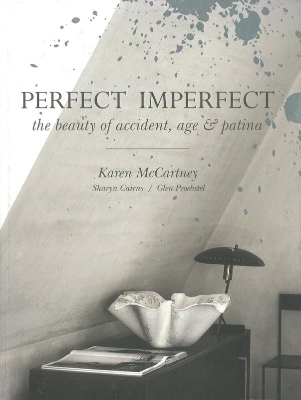 Perfect imperfect : the beauty of accident, age &​ patina /​ Karen McCartney ; photography Sharyn Cairns ; styling Glen Proebstel cover
