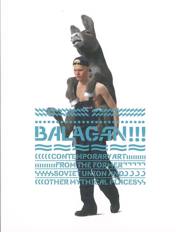 Balagan!!! : contemporary art from the former Soviet Union and other mythical places / exhibition curator, David Elliott cover