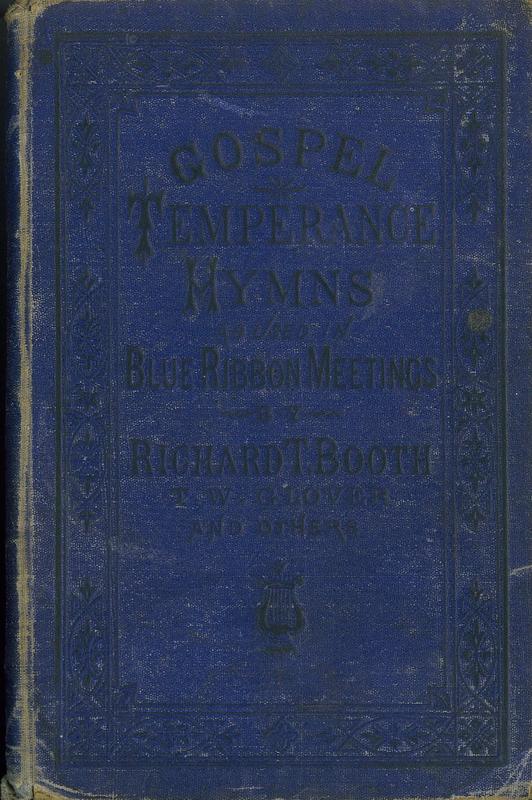 Gospel temperance hymns as used in blue ribbon gospel temperance meetings / by Richard T. Booth and other temperance advocates cover