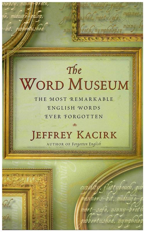 The word museum : the most remarkable English words ever forgotten / Jeffrey Kacirk cover