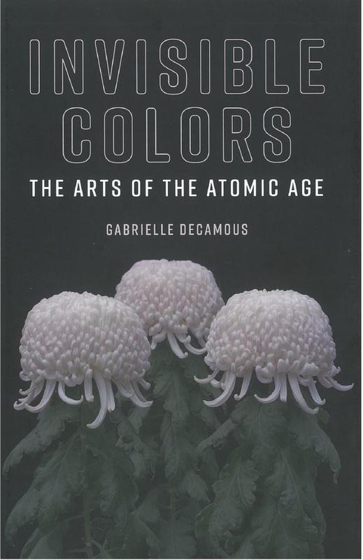 Invisible colors : the arts of the atomic age / Gabrielle Decamous cover
