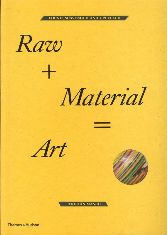 Raw + material = art : found, scavenged and upcycled / Tristan Manco cover